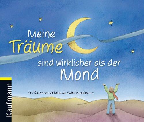 Meine Träume sind wirklicher als der Mond: Mit Texten von Saint-Exupéry u. a