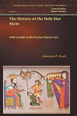 The History of the Holy Mar Ma'in: With a Guide to the Persian Martyr Acts (Persian Martyr Acts in Syriac - Text and Translation, Band 1)