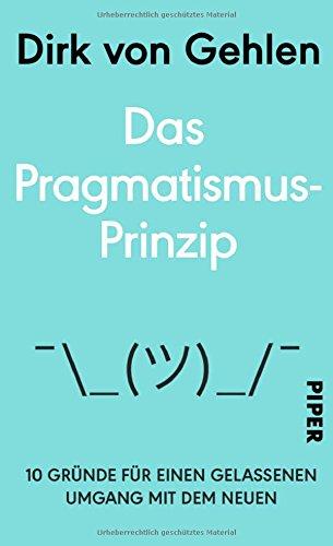 Das Pragmatismus-Prinzip: 10 Gründe für einen gelassenen Umgang mit dem Neuen