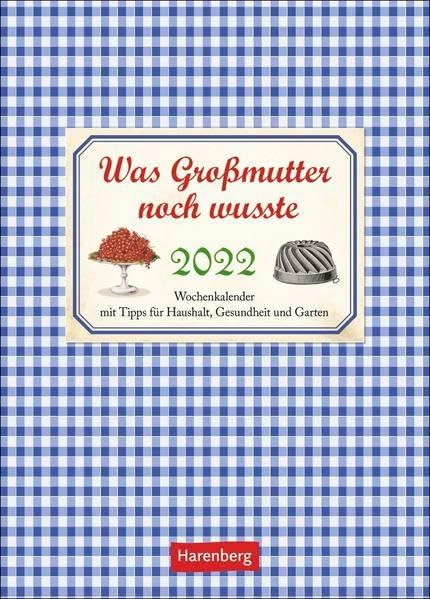 Was Großmutter noch wusste Kalender 2022: Wochenkalender mit Tipps für Haushalt, Gesundheit und Garten