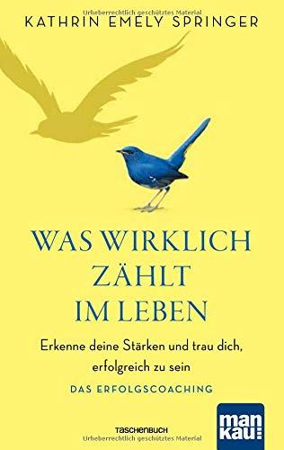 Was wirklich zählt im Leben: Erkenne deine Stärken und trau dich, erfolgreich zu sein. Das Erfolgscoaching