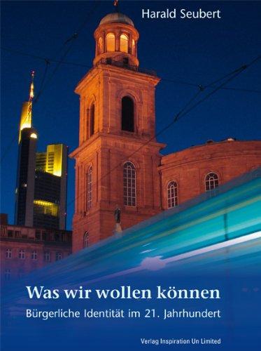 Was wir wollen können: Bürgerliche Identität im 21. Jahrhundert