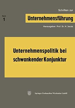 Unternehmenspolitik bei schwankender Konjunktur (Schriften zur Unternehmensführung)