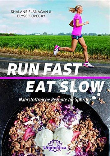 Run Fast Eat Slow: Nährstoffreiche Rezepte für Sportler