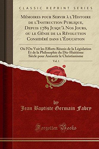 Mémoires pour Servir à l'Histoire de l'Instruction Publique, Depuis 1789 Jusqu'à Nos Jours, ou le Génie de la Révolution Considéré dans l'Éducation, ... Et de la Philosophie du Dix-Huitième