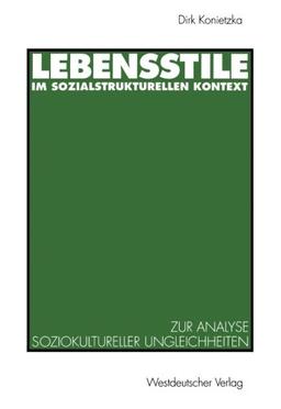 Lebensstile im Sozialstrukturellen Kontext: Ein Theoretischer und Empirischer Beitrag zur Analyse Soziokultureller Ungleichheiten (German Edition)