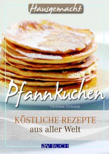 Pfannkuchen: Köstliche Rezepte aus aller Welt