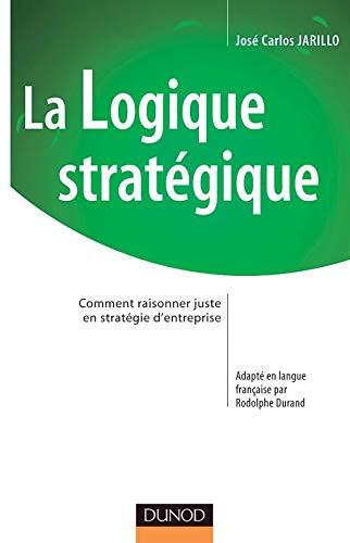 La logique stratégique : comment raisonner juste en stratégie d'entreprise