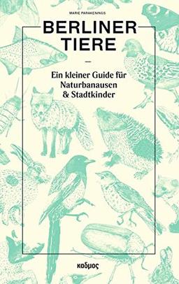 Berliner Tiere: Ein kleiner Guide für Naturbanausen und Stadtkinder: Ein kleiner Guide fr Naturbanausen und Stadtkinder