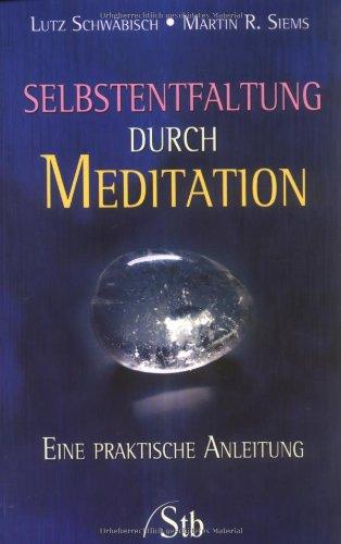 Selbstentfaltung durch Meditation - Eine praktische Anleitung