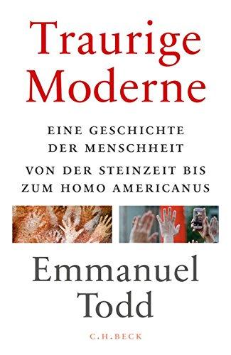 Traurige Moderne: Eine Geschichte der Menschheit von der Steinzeit bis zum Homo americanus