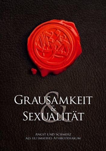 Grausamkeit & Sexualität: Angst und Schmerz als ultimatives Aphrodisiakum