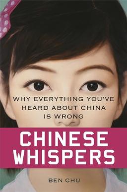 Chinese Whispers: Why Everything You've Heard About China is Wrong