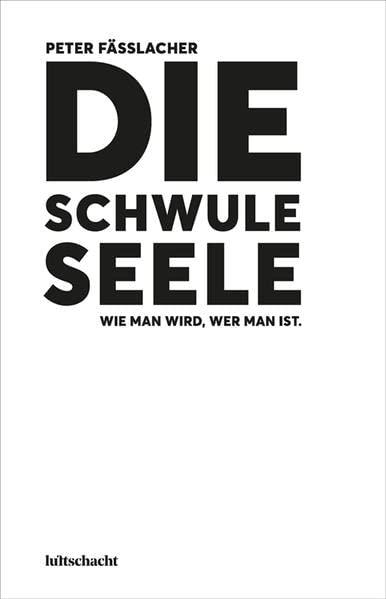 Die schwule Seele: Wie man wird, wer man ist.