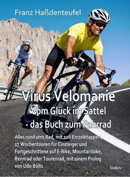 Virus Velomanie - Vom Glück im Sattel - das Buch zum Fahrrad - Alles rund ums Rad, mit 126 Einzeletappen, 17 Wochentouren für Einsteiger und ... oder Tourenrad, mit einem Prologvon Udo Bölts