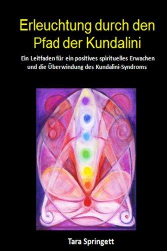 Erleuchtung durch den Pfad der Kundalini: Ein Leitfaden für ein positives spirituelles Erwachen und die Überwindung des Kundalini-Syndroms