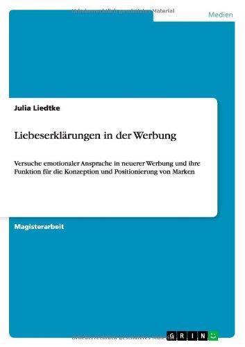 Liebeserklärungen in der Werbung: Versuche emotionaler Ansprache in neuerer Werbung und ihre Funktion für die Konzeption und Positionierung von Marken