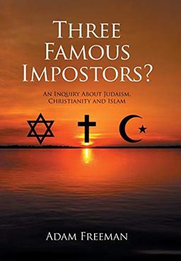 Three Famous Impostors?: An Inquiry About Judaism, Christianity and Islam