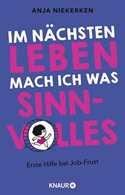 Im nächsten Leben mach ich was Sinnvolles: Erste Hilfe bei Job-Frust | Unterhaltsamer Ratgeber zur Motivation und einer besseren Work-Life-Balance