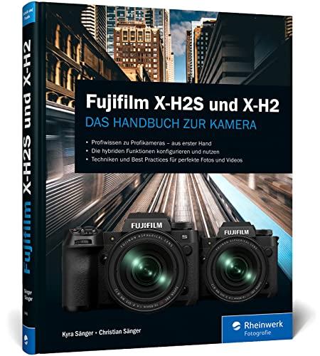 Fujifilm X-H2S und X-H2: Das Handbuch zur Kamera. Profiwissen zu den Profimodellen. Techniken und Best Practices für perfekte Fotos und Videos