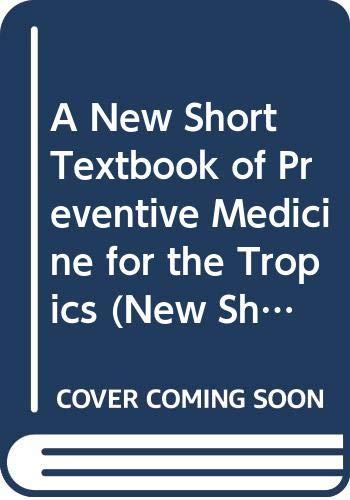 A New Short Textbook of Preventive Medicine for the Tropics (New Short Textbook S.)