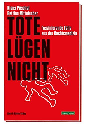 Tote lügen nicht: Faszinierende Fälle aus der Rechtsmedizin. Ein Krimi-Sachbuch