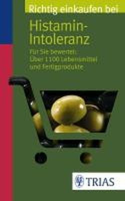 Richtig einkaufen bei Histamin-Intoleranz: Für Sie bewertet: Über 1100 Lebensmittel und Fertigprodukte