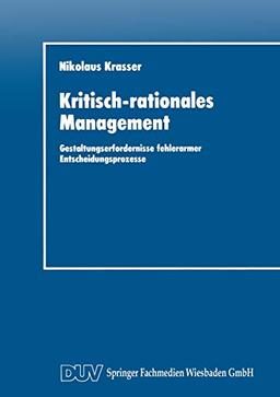 Kritisch-rationales Management: Gestaltungserfordernisse fehlerarmer Entscheidungsprozesse (DUV Wirtschaftswissenschaft)