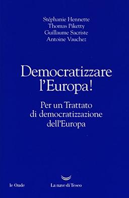 Democratizzare l'Europa! Per un trattato di democratizzazione dell'Europa (Le onde)