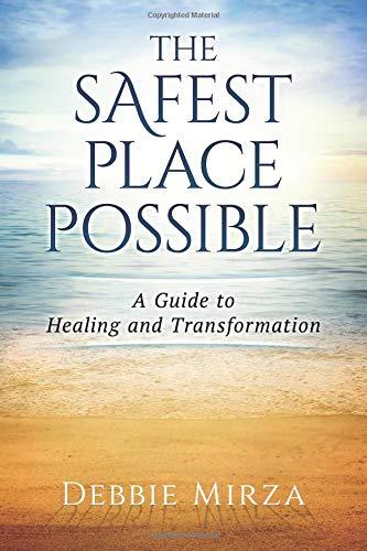 The Safest Place Possible: A Guide to Healing and Transformation