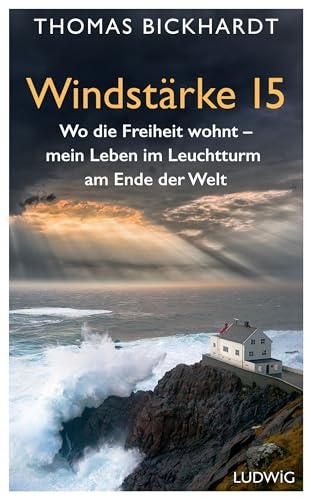 Windstärke 15: Wo die Freiheit wohnt – Mein Leben im Leuchtturm am Ende der Welt