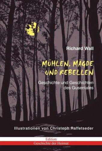 Mühlen, Mägde und Rebellen: Geschichte und Geschichten aus dem Gusental