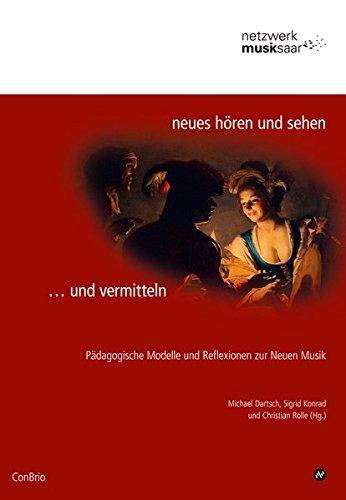 Neues hören und sehen ... und vermitteln: Pädagogische Modelle und Reflexionen zur Neuen Musik (Schriftenreihe Netzwerk Musik Saar)