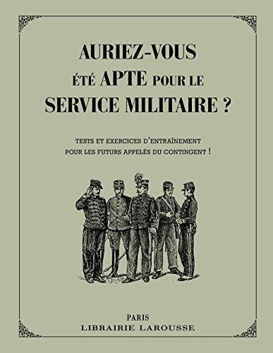 Auriez-vous été apte pour le service militaire ? : tests et exercices d'entraînement pour les futurs appelés du contingent !