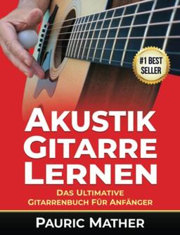 Akustik-Gitarre Lernen: Das ultimative Gitarrenbuch für Anfänger (Akustic-Gittare Lernen)