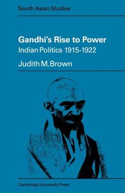 Gandhi's Rise to Power: Indian Politics 1915-1922 (Cambridge South Asian Studies, Band 11)