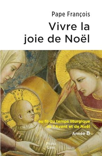 Vivre la joie de Noël : au fil du temps liturgique de l'Avent et de Noël : année B