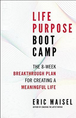 Life Purpose Boot Camp: The 8-Week Breakthrough Plan for Creating a Meaningful Life