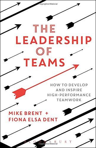 The Leadership of Teams: How to Develop and Inspire High-Performance Teamwork