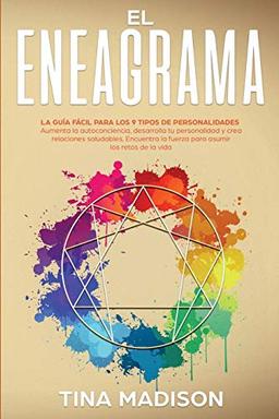 El Eneagrama: La guía Fácil Para los 9 Tipos de Personalidades. Aumenta la Autoconciencia, Desarrolla tu Personalidad y Crea Relaciones Saludables. Encuentra la Fuerza para Asumir los Retos de la Vida