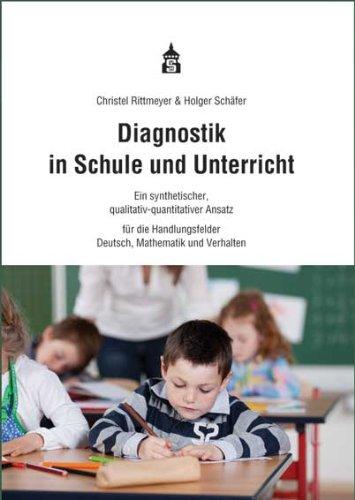 Diagnostik in Schule und Unterricht: Ein synthetischer, qualitativ-quantitativer Ansatz für die Handlungsfelder Deutsch, Mathematik und Verhalten