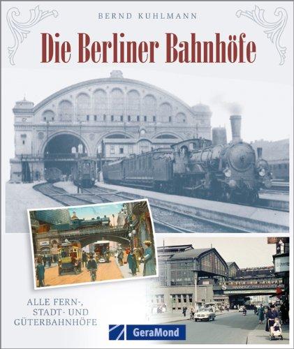 Die Berliner Bahnhöfe: Alle Fern-, Stadt- und Güterbahnhöfe