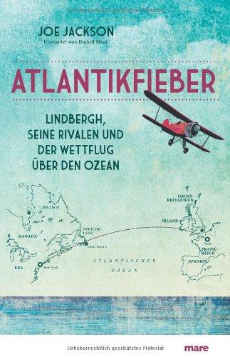 Atlantikfieber: Lindbergh, seine Rivalen und der Wettflug über den Ozean