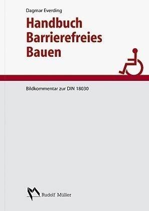 Handbuch Barrierefreies Bauen: Leitfaden zur DIN 18040 und weiteren Normen des barrierefreien Bauens