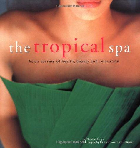 Tropical Spa. Asiatische Geheimnisse der Gesundheit, Schönheit und Entspannung: Asian Secrets of Health, Beauty and Rejuvenation