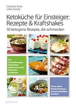 Ketoküche für Einsteiger: Rezepte & Kraftshakes: 50 ketogene Rezepte, die schmecken