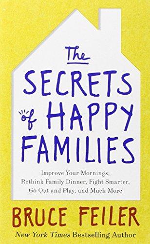 The Secrets of Happy Families: Improve Your Mornings, Rethink Family Dinner, Fight Smarter, Go Out and Play, and Much More