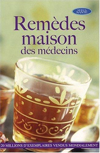 Remèdes maison des médecins: 2300 Remèdes maison prodigués par 537 médecins