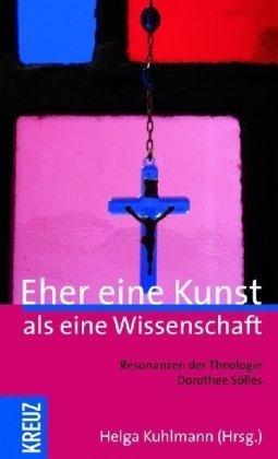 Eher eine Kunst als eine Wissenschaft: Resonanzen der Theologie Dorothee Sölles