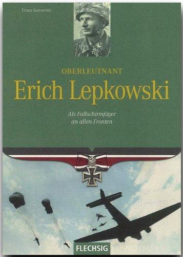 Oberleutnant Erich Lepkowski: niemals aufgeben : Als Fallschirmjäger an allen Fronten